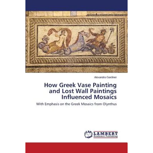 How Greek Vase Painting and Lost Wall Paintings Influenced Mosaics - Paperback