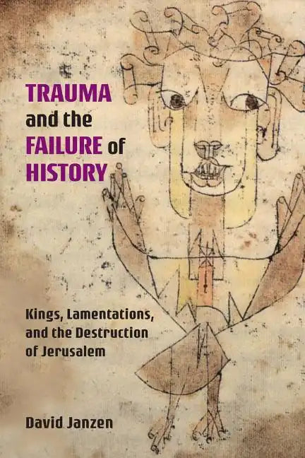 Trauma and the Failure of History: Kings, Lamentations, and the Destruction of Jerusalem - Paperback