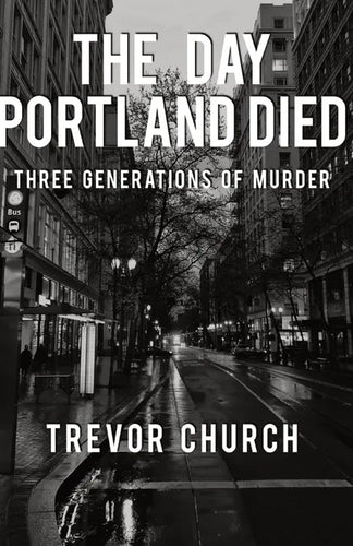The Day Portland Died: Three Generations of Murder - Paperback