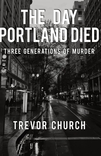 The Day Portland Died: Three Generations of Murder - Paperback