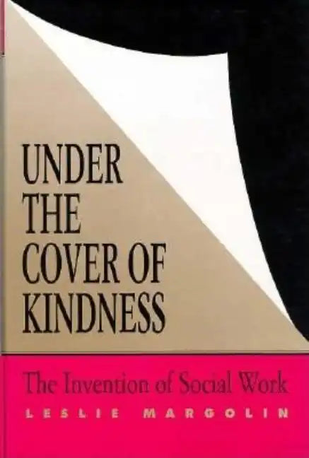 Under the Cover of Kindness: The Invention of Social Work - Hardcover