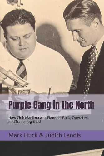 Purple Gang in the North: How Club Manitou was Planned, Built, Operated, and Transmogrified - Paperback