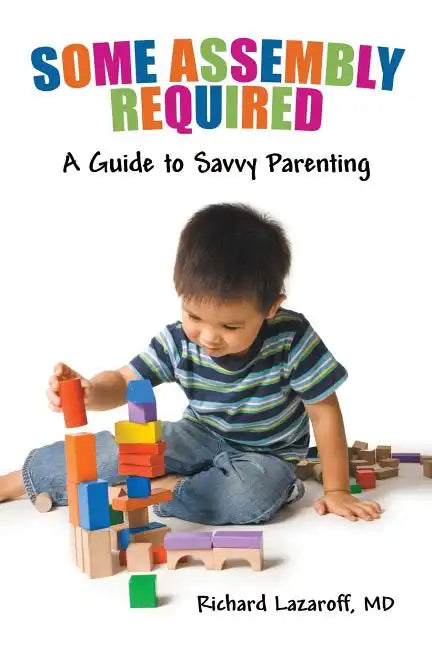 Some Assembly Required: A Guide to Savvy Parenting - Paperback