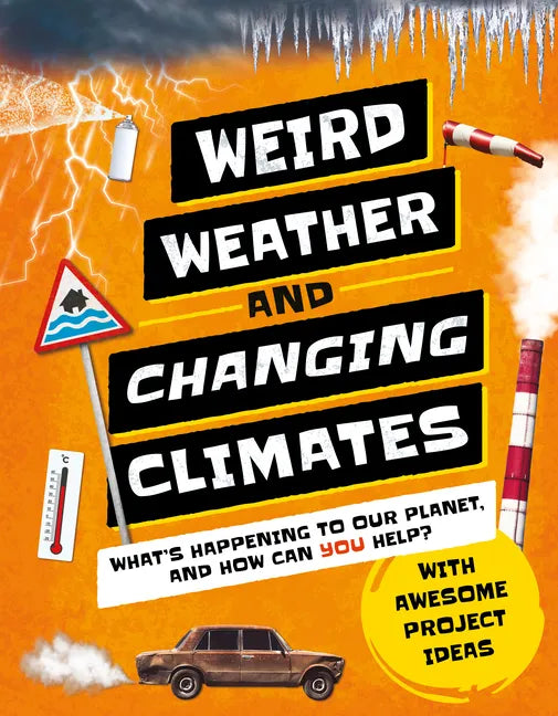 Weird Weather and Changing Climates: What's Happening to Our Planet and How Can You Help? - Hardcover