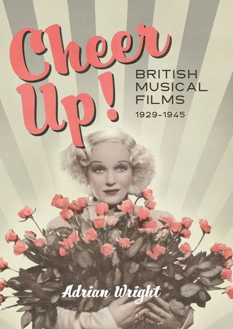 Cheer Up!: British Musical Films, 1929-1945 - Hardcover