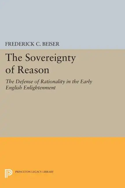The Sovereignty of Reason: The Defense of Rationality in the Early English Enlightenment - Paperback