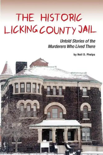 The Historic Licking County Jail: Untold Stories of the Murderers Who Lived There - Paperback