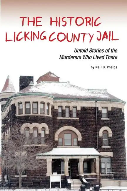 The Historic Licking County Jail: Untold Stories of the Murderers Who Lived There - Paperback
