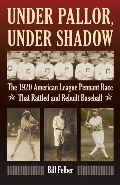 Under Pallor, Under Shadow: The 1920 American League Pennant Race That Rattled and Rebuilt Baseball - Hardcover