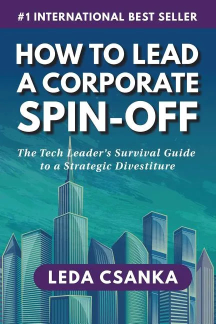 How to Lead a Corporate Spin-Off: The Tech Leader's Survival Guide to a Strategic Divestiture - Paperback