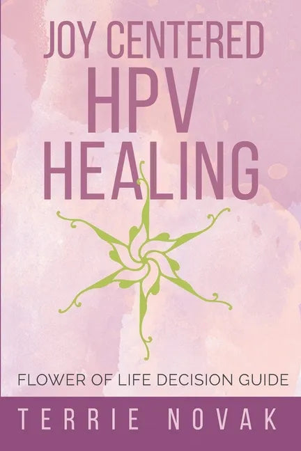 Joy Centered HPV Healing: Flower of Life Decision Guide - Paperback
