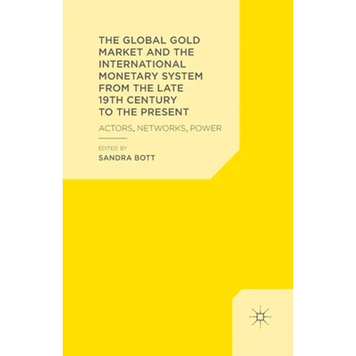 The Global Gold Market and the International Monetary System from the Late 19th Century to the Present: Actors, Networks, Power - Paperback