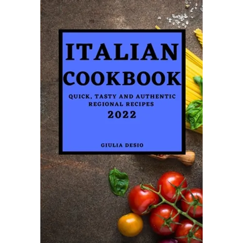 Italian Cookbook 2022: Quick, Tasty and Authentic Regional Recipes - Paperback