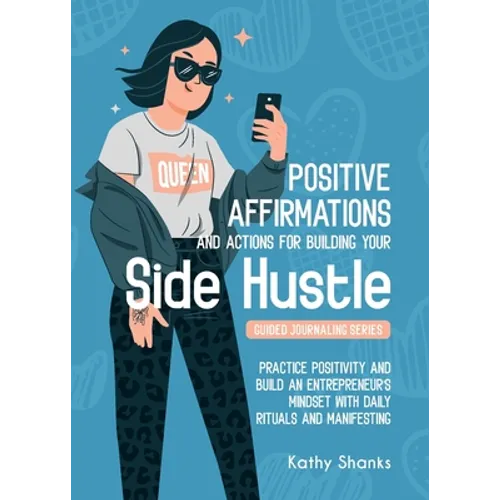 Dailly Affirmations and Actions for Building your Side Hustle: Practice Positivity and Build an Entrepreneur's Mindset with Daily Rituals and Manifest - Paperback