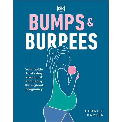 Bumps and Burpees: Your Guide to Staying Strong, Fit and Happy Throughout Pregnancy - Paperback