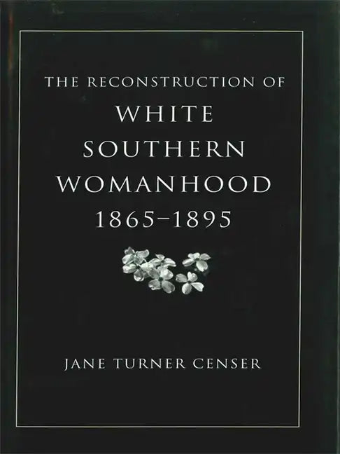 Reconstruction of White Southern Womanhood, 1865-1895 - Paperback