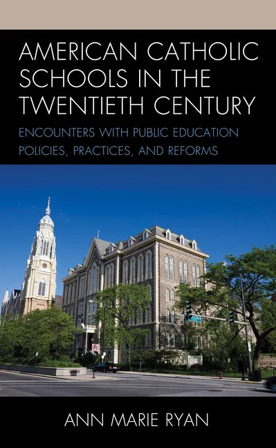 American Catholic Schools in the Twentieth Century: Encounters with Public Education Policies, Practices, and Reforms - Paperback