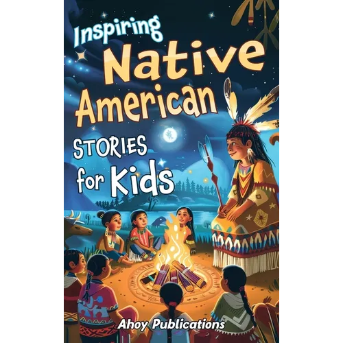 Inspiring Native American Stories for Kids: Captivating Tales of Tradition, Wisdom, and Resilience to Nurture Cultural Appreciation and Empathy - Hardcover