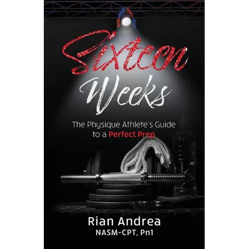Sixteen Weeks: The Physique Athletes Guide to a Perfect Prep - Paperback