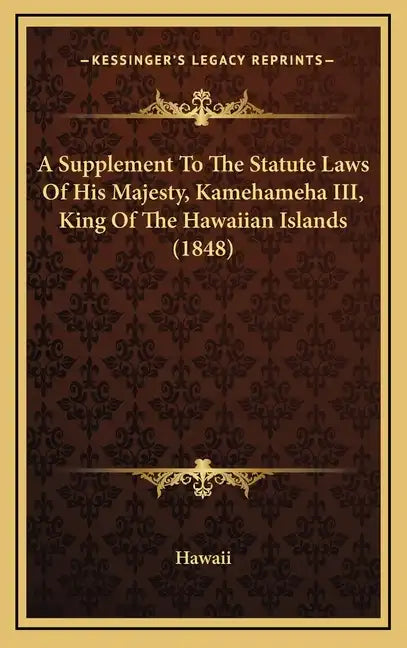 A Supplement to the Statute Laws of His Majesty, Kamehameha III, King of the Hawaiian Islands (1848) - Hardcover