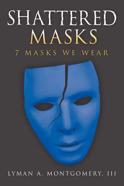 Shattered Masks: 7 Masks We Wear - Paperback