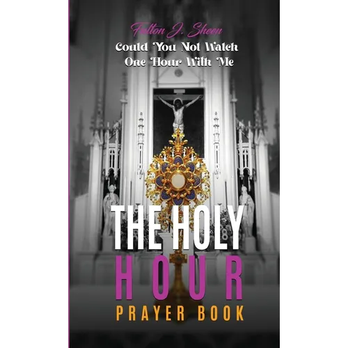 The Holy Hour Prayer Book: Could You Not Watch One Hour With Me? - Hardcover