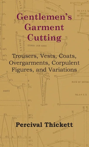 Gentlemen's Garment Cutting: Trousers, Vests, Coats, Overgarments, Corpulent Figures, and Variations - Hardcover