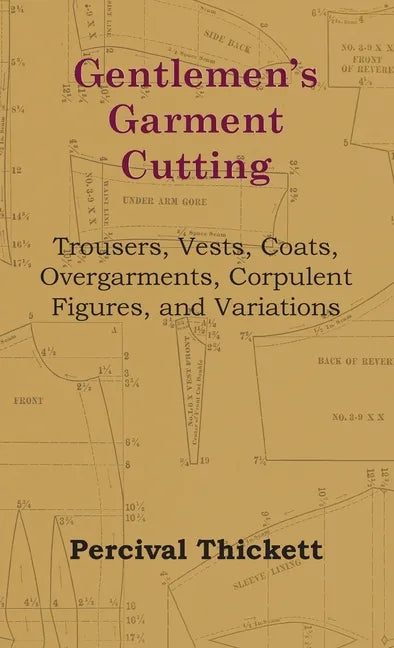 Gentlemen's Garment Cutting: Trousers, Vests, Coats, Overgarments, Corpulent Figures, and Variations - Hardcover