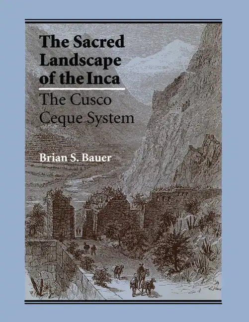 The Sacred Landscape of the Inca: The Cusco Ceque System - Paperback