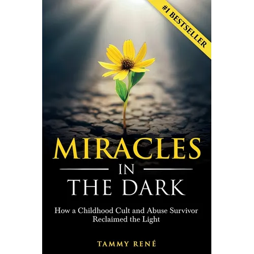 Miracles in the Dark: How a Childhood Cult and Abuse Survivor Reclaimed the Light - Paperback