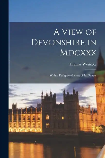 A View of Devonshire in Mdcxxx: With a Pedigree of Most of Its Gentry - Paperback