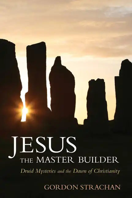 Jesus the Master Builder: Druid Mysteries and the Dawn of Christianity - Paperback