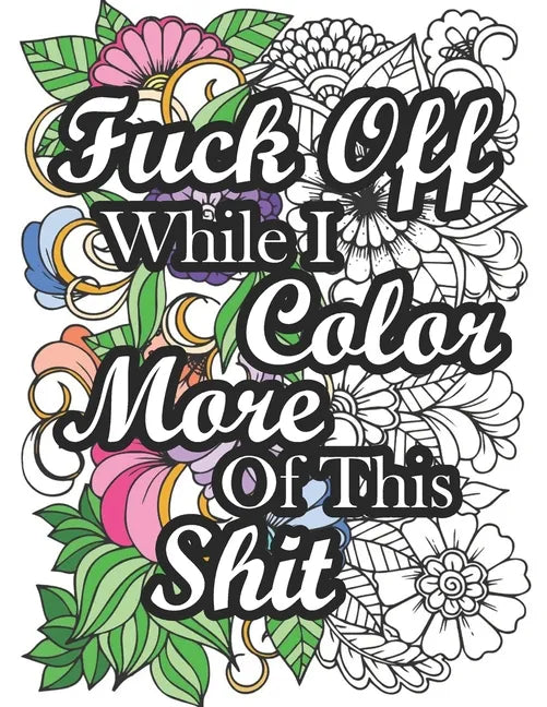 Fuck Off While I Color More of This Shit: Swear Word Coloring Book for Adult Relaxation and Stress Relief with Hilarious Insults (Volume 2) - Paperback