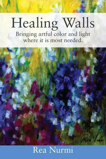 Healing Walls: Bringing artful color and light where it is most needed. - Paperback
