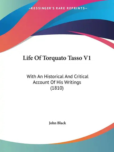 Life Of Torquato Tasso V1: With An Historical And Critical Account Of His Writings (1810) - Paperback