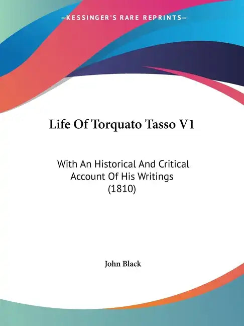 Life Of Torquato Tasso V1: With An Historical And Critical Account Of His Writings (1810) - Paperback
