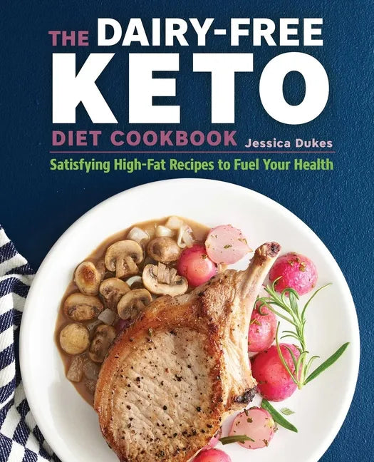 The Dairy-Free Ketogenic Diet Cookbook: Satisfying High-Fat Recipes to Fuel Your Health - Paperback