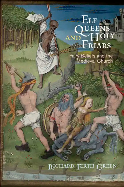 Elf Queens and Holy Friars: Fairy Beliefs and the Medieval Church - Hardcover