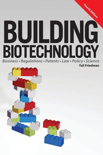 Building Biotechnology: Biotechnology Business, Regulations, Patents, Law, Policy and Science - Hardcover