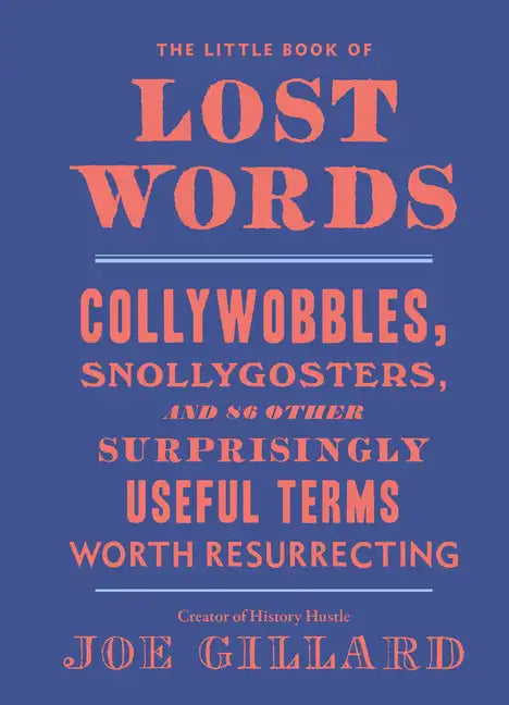 The Little Book of Lost Words: Collywobbles, Snollygosters, and 86 Other Surprisingly Useful Terms Worth Resurrecting - Hardcover