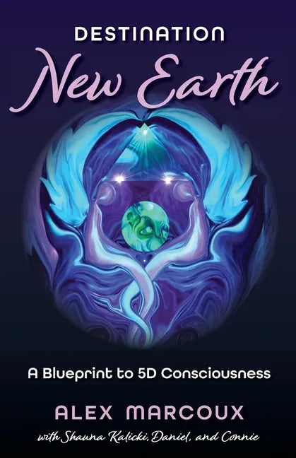 Destination New Earth: A Blueprint to 5D Consciousness - Paperback