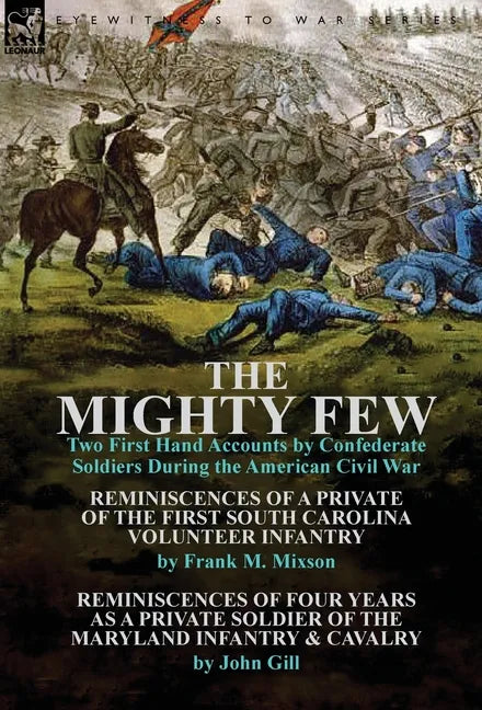 The Mighty Few: Two First Hand Accounts by Confederate Soldiers During the American Civil War-Reminiscences of a Private of the First - Hardcover