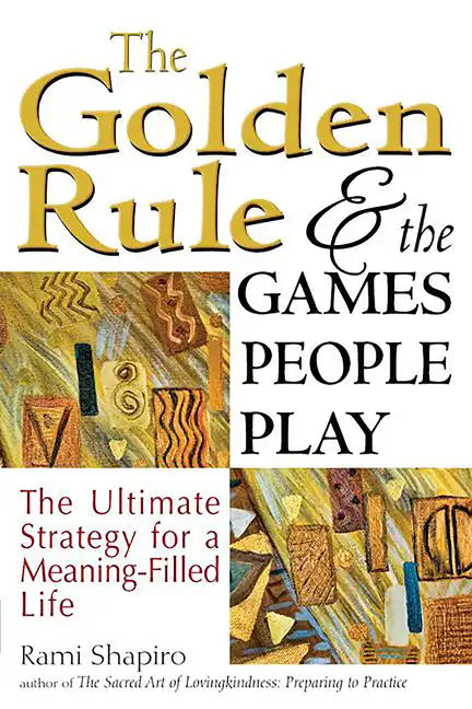 The Golden Rule and the Games People Play: The Ultimate Strategy for a Meaning-Filled Life - Paperback