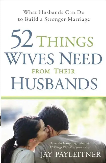 52 Things Wives Need from Their Husbands: What Husbands Can Do to Build a Stronger Marriage - Paperback