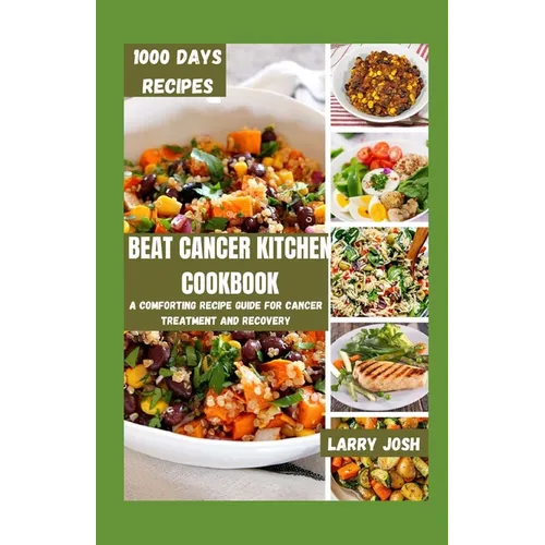 Beat Cancer Kitchen Cookbook: A Comforting Recipe Guide for Cancer Treatment and Recovery - Paperback