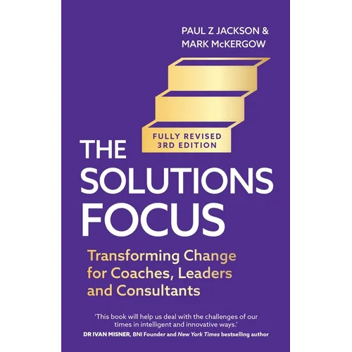 Solutions Focus, 3rd Edition: Transforming Change for Coaches, Leaders and Consultants - Paperback