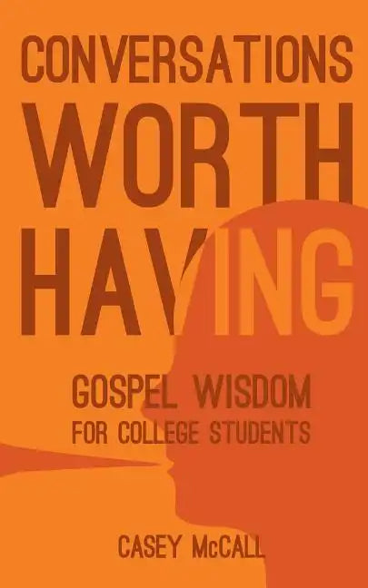Conversations Worth Having: Gospel Wisdom for College Students - Paperback