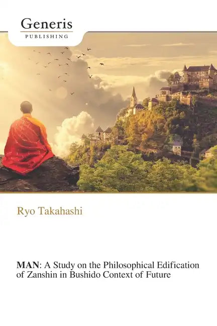 Man: A Study on the Philosophical Edification of Zanshin in Bushido Context of Future - Paperback