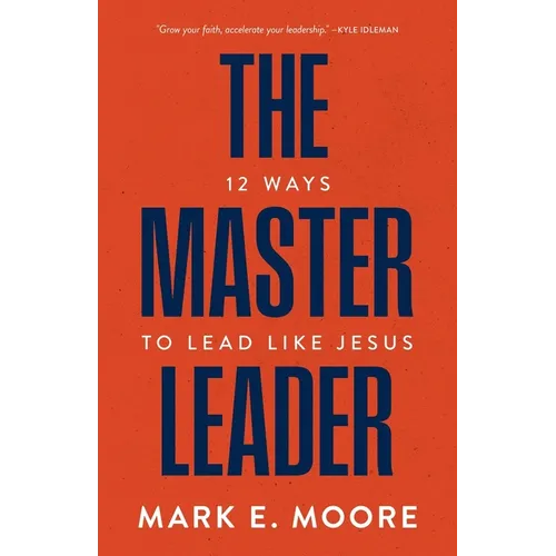 The Master Leader: 12 Ways to Lead Like Jesus - Paperback