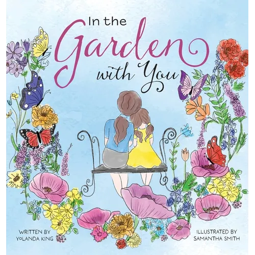 In the Garden with You: This is a heartwarming story of love, the special bond between a mother and daughter, and the ever-changing seasons of - Hardcover